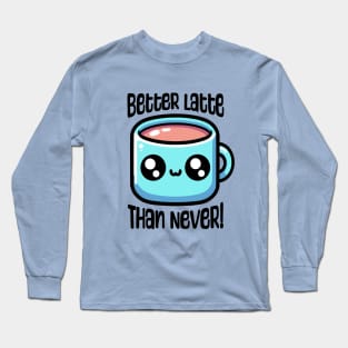 Better Latte Than Never! Cute Coffee Pun Long Sleeve T-Shirt